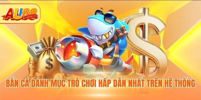 Bắn Cá Au88 - Sảnh Game Giải Trí Dễ Dàng Trúng Lớn Bắn cá danh mục trò chơi hấp dẫn nhất trên hệ thống