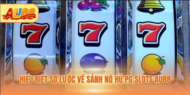 Sảnh Nổ hũ PG Slots AU88: Thiên Đường Quay Thưởng Top 1 Hiểu biết sơ lược về sảnh Nổ hũ PG Slots AU88